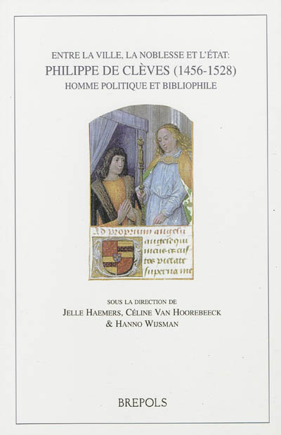 Entre la ville, la noblesse et l'Etat : Philippe de Clèves, 1456-1528 : homme politique et bibliophi