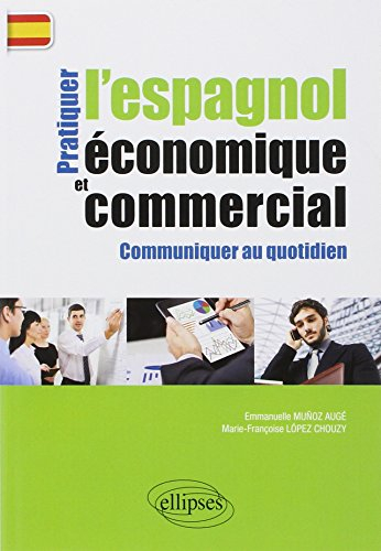 Pratiquer l'espagnol économique et commercial : communiquer au quotidien