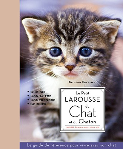 Le petit Larousse du chat et du chaton : choisir, connaître, comprendre, soigner : le guide de référ