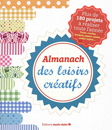 Almanach des loisirs créatifs : plus de 180 projets à réaliser toute l'année : tricot, crochet, brod