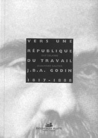 Vers une république du travail : Jean Baptiste André Godin, 1817-1888