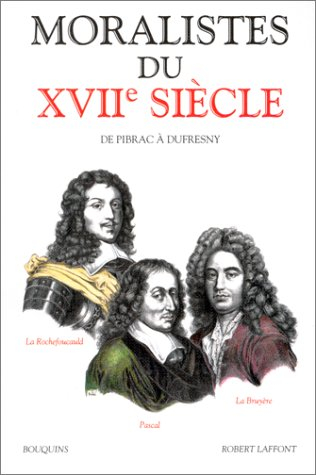 Les Moralistes du XVIIe siècle : La Rochefoucauld, Pascal, La Bruyère, Du Fresny