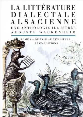 La littérature dialectale alsacienne : une anthologie illustrée. Vol. 1. Du XVIIe au XIXe siècle : l