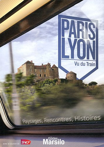 Paris Lyon vu du train : paysages, rencontres, histoires