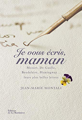 Je vous écris, maman : Mozart, de Gaulle, Baudelaire, Hemingway... : leurs plus belles lettres