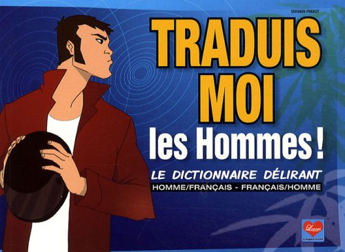 Traduis-moi les hommes ! : le dictionnaire délirant homme-français, français-homme