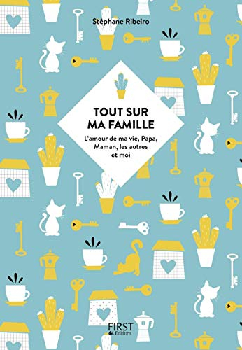 Tout sur ma famille : l'amour de ma vie, papa, maman, les autres et moi