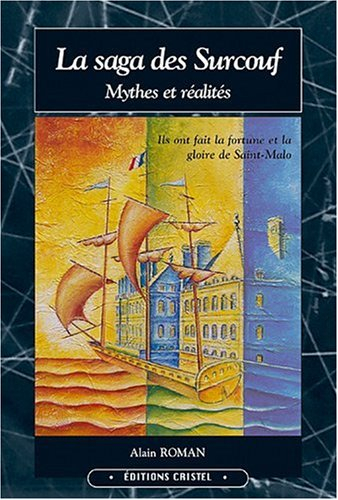La saga des Surcouf : mythes et réalités. Vol. 1. 1645-1789 : une famille de marins, de corsaires et