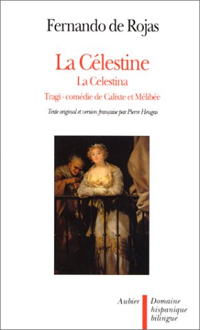 La Célestine ou Tragi-comédie de Calixte et Mélibée. La Celestina, tragicomedia de Calisto y Melibea