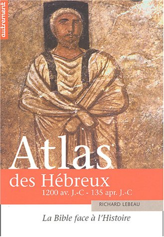 Atlas des Hébreux : la Bible face à l'histoire, 1200 avant J.-C. - 135 après J.-C.