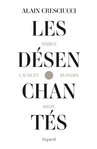 Les désenchantés : Blondin, Déon, Laurent, Nimier : les hussards, une histoire de la littérature dit