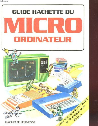 Guide hachette du micro-ordinateur - introduction a la micro informatique - guide pratique du basic 