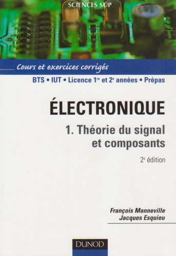 Electronique. Vol. 1. Théorie du signal et composants : cours et exercices corrigés