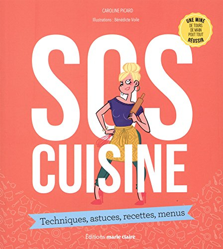 SOS cuisine : techniques, astuces, recettes, menus : une mine de tours de main pour tout réussir