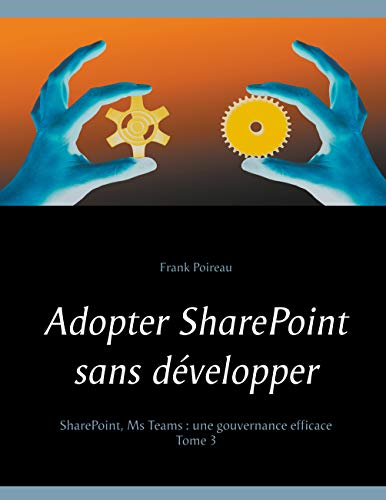 Adopter SharePoint sans développer: SharePoint, Ms Teams : Une gouvernance efficace
