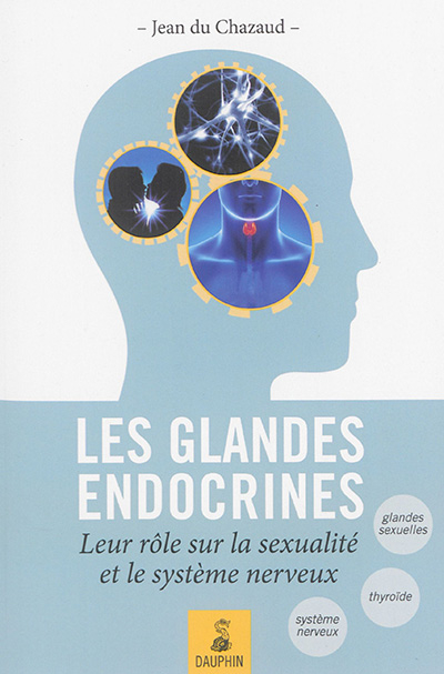 Les glandes endocrines : leurs rôles sur la sexualité et le système nerveux : endocrino-psychologie,