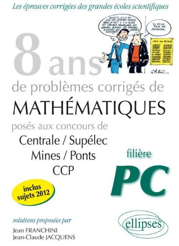8 ans de problèmes corrigés de mathématiques : posés aux concours Centrale-Supélec, Mines-Ponts, CCP