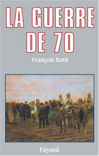 La Guerre de 1870 - François Roth