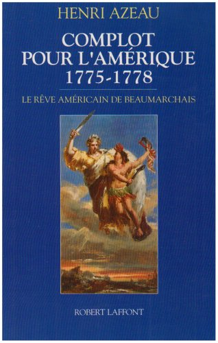 Complot pour l'Amérique : 1775-1778, le rêve américain de Beaumarchais