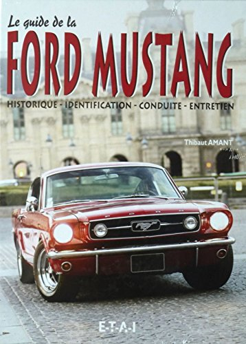 Le guide de la Ford Mustang : historique, évolution, identification, conduite, utilisation, entretie