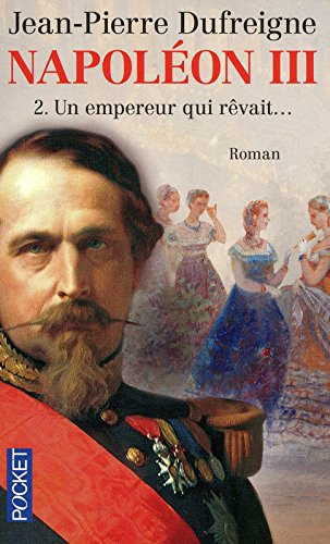 Napoléon III. Vol. 2. Un empereur qui rêvait...