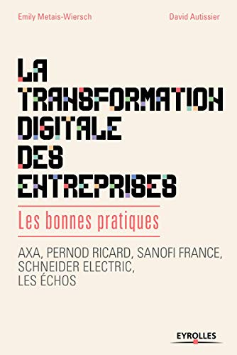 La transformation digitale des entreprises : les bonnes pratiques : AXA, Pernod Ricard, Sanofi Franc
