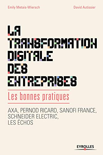 La transformation digitale des entreprises : les bonnes pratiques : AXA, Pernod Ricard, Sanofi Franc