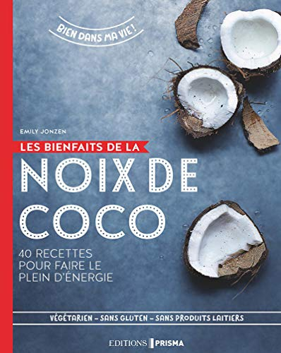 Les bienfaits de la noix de coco : 40 recettes pour faire le plein d'énergie : végétarien, sans glut