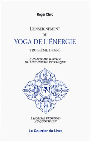 L'enseignement du yoga de l'énergie : troisième degré : l'anatomie subtile du mécanisme psychique, l
