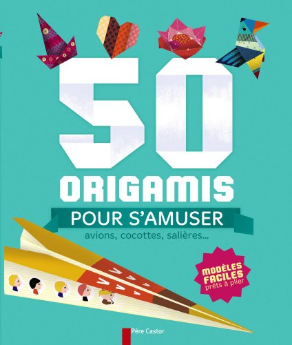 50 origamis pour s'amuser : avions, cocottes, salières... : modèles faciles prêts à plier