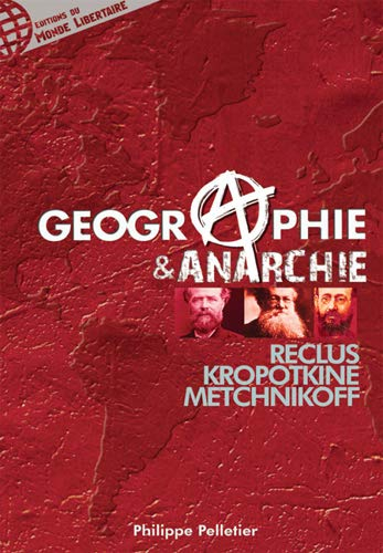 Géographie et anarchie : Elisée Reclus, Pierre Kropotkine, Léon Metchnikoff et d'autres