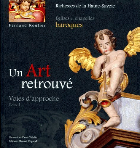 Un Art retrouvé : Tome 1, Voies d'approche Eglises et chapelles baroques du diocèse d'Annecy