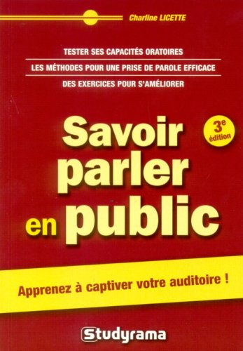 Savoir parler en public : apprenez à captiver votre auditoire ! : tester ses capacités oratoires, le