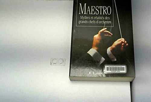 Maestro : mythes et réalités des grands chefs d'orchestre