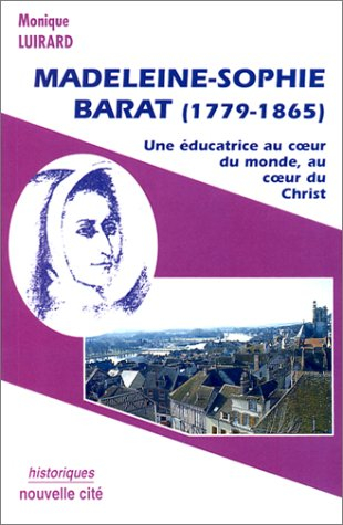 Madeleine-Sophie Barat (1779-1865) : une éducatrice au coeur du monde, au coeur du Christ