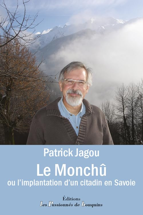 Le Monchû ou l'implantation d'un citadin en Savoie - Jagou, Patrick