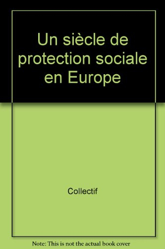 Un siècle de protection sociale en Europe : colloque tenu au Sénat les 24, 25 et 26 octobre 1996 à l