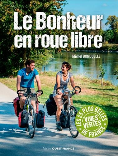 Le bonheur en roue libre : 25 balades vélo sur les voies vertes de France