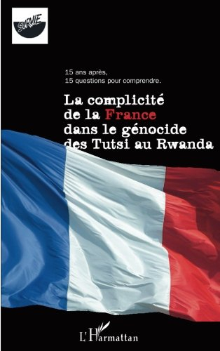 La complicité de la France dans le génocide des Tutsi au Rwanda : 15 jours après-15 questions pour c