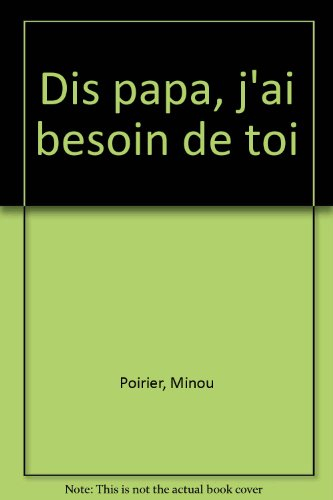 Dis papa j'ai besoin de toi