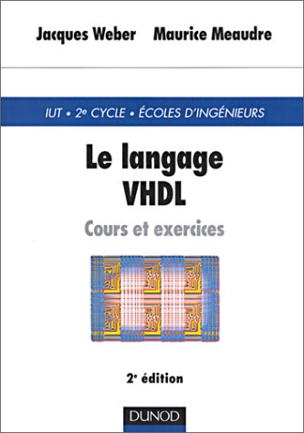 Le langage VHDL : cours et exercices : IUT, 2e cycle, écoles d'ingénieurs