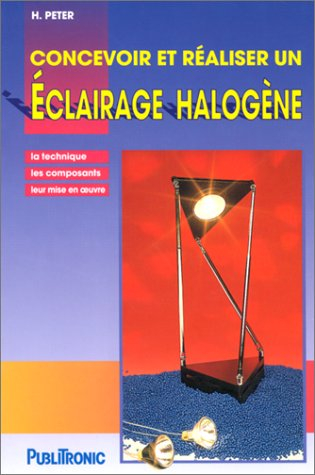 Concevoir et réaliser un éclairage halogène : la technique, les composants et leur mise en oeuvre