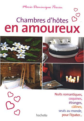 Chambres d'hôtes en amoureux : nuits romantiques, coquines, étranges, câlines, seuls au monde, pour 
