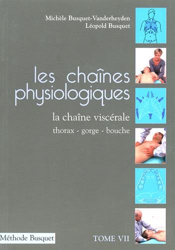 Les chaînes physiologiques. Vol. 7. La chaîne viscérale : thorax, gorge, bouche