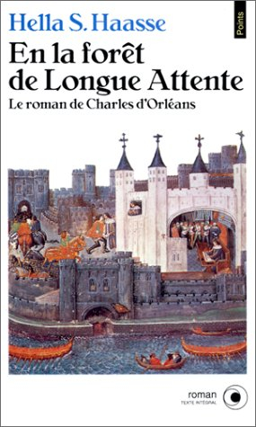 En la forêt de longue attente : le roman de Charles d'Orléans, 1394-1465