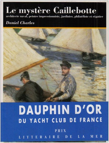 Le Mystère Caillebotte : architecte naval, peintre impressionniste, jardinier, philateliste et régat