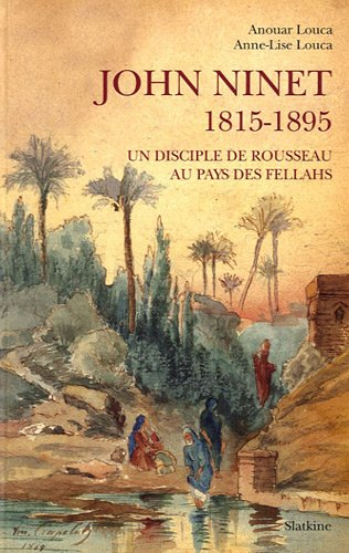 John Ninet, 1815-1895 : un disciple de Rousseau au pays des fellahs