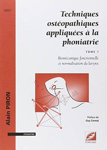 Techniques ostéopathiques appliquées à la phoniatrie. Vol. 1. Biomécanique fonctionnelle et normalis