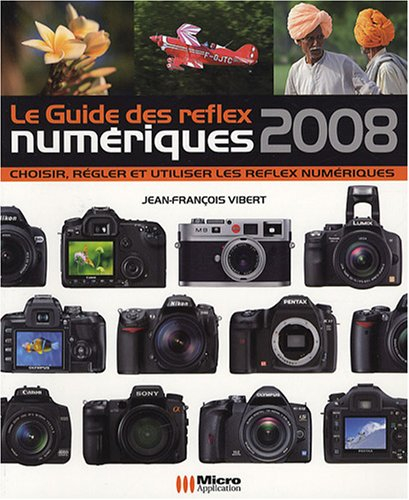 Le guide des reflex numériques 2008 : choisir, régler et utiliser les reflex numériques