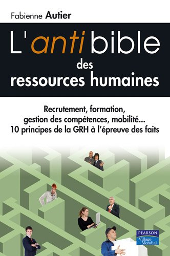 L'antibible des ressources humaines : recrutement, formation, gestion des compétences, mobilité... :